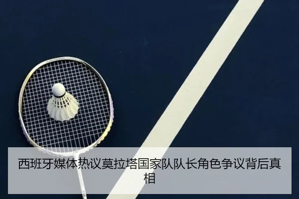 西班牙媒体热议莫拉塔国家队队长角色争议背后真相
