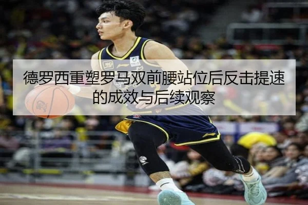 德罗西重塑罗马双前腰站位后反击提速的成效与后续观察