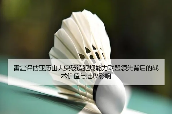雷霆评估亚历山大突破造犯规能力联盟领先背后的战术价值与进攻影响